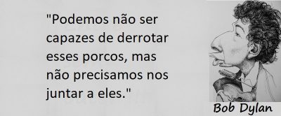 Entre sem bater - Bob Dylan- Os Porcos