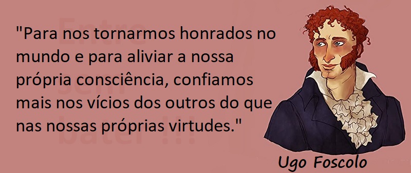 Entre Sem Bater - Ugo Foscolo - Nossas Virtudes
